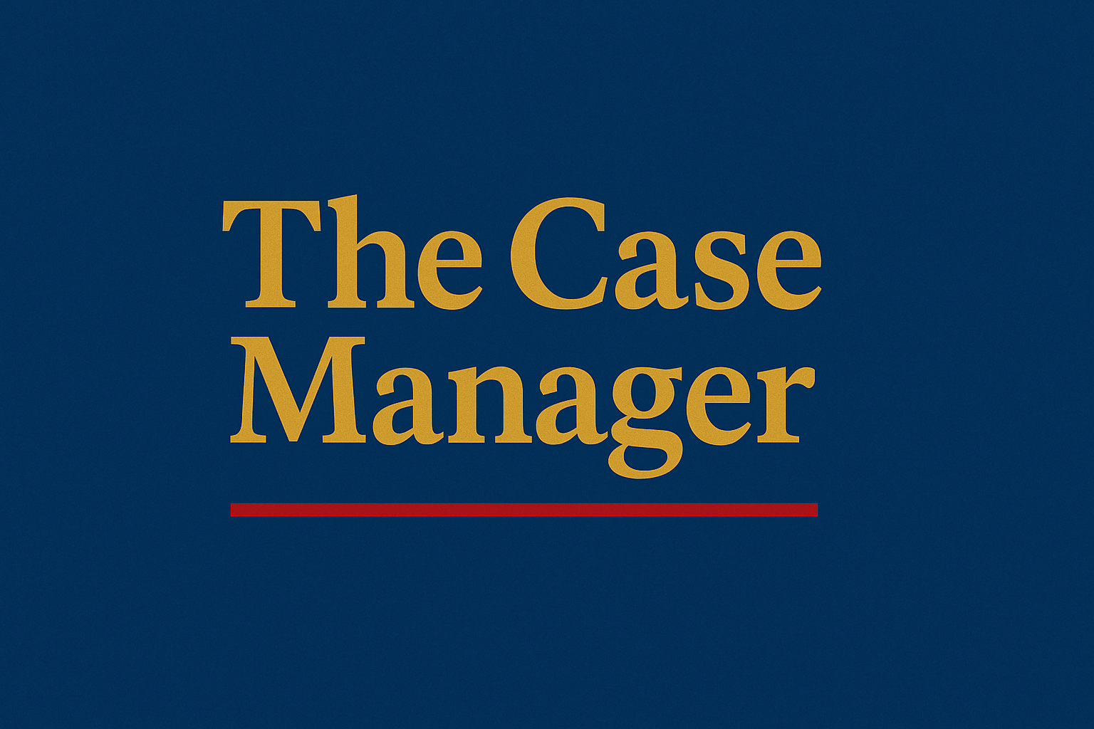 The Nurse Case Manager’s Role in Controlling Costs Not Less Care—Better Care 